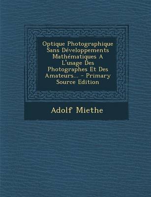 Book cover for Optique Photographique Sans Developpements Mathematiques A L'Usage Des Photographes Et Des Amateurs... - Primary Source Edition