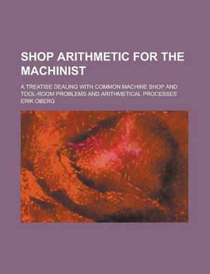 Book cover for Shop Arithmetic for the Machinist; A Treatise Dealing with Common Machine Shop and Tool-Room Problems and Arithmetical Processes