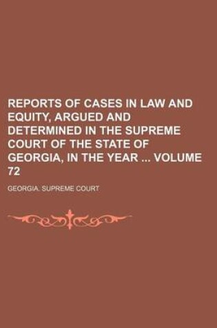 Cover of Reports of Cases in Law and Equity, Argued and Determined in the Supreme Court of the State of Georgia, in the Year Volume 72