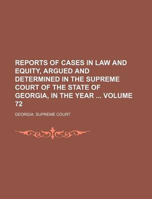 Book cover for Reports of Cases in Law and Equity, Argued and Determined in the Supreme Court of the State of Georgia, in the Year Volume 72