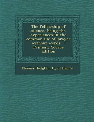 Book cover for The Fellowship of Silence, Being the Experiences in the Common Use of Prayer Without Words - Primary Source Edition