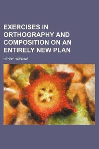 Cover of Exercises in Orthography and Composition on an Entirely New Plan