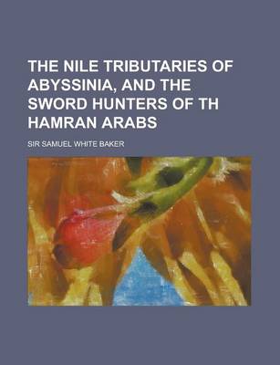 Book cover for The Nile Tributaries of Abyssinia, and the Sword Hunters of Th Hamran Arabs