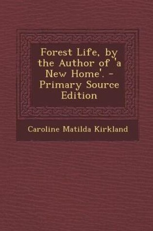 Cover of Forest Life, by the Author of 'a New Home'. - Primary Source Edition