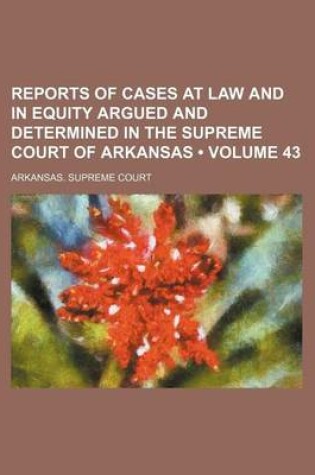 Cover of Reports of Cases at Law and in Equity Argued and Determined in the Supreme Court of Arkansas (Volume 43)