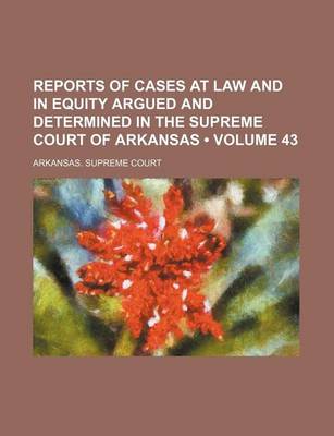 Book cover for Reports of Cases at Law and in Equity Argued and Determined in the Supreme Court of Arkansas (Volume 43)