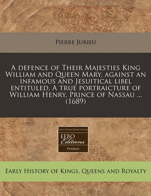 Book cover for A Defence of Their Majesties King William and Queen Mary, Against an Infamous and Jesuitical Libel Entituled, a True Portraicture of William Henry, Prince of Nassau ... (1689)