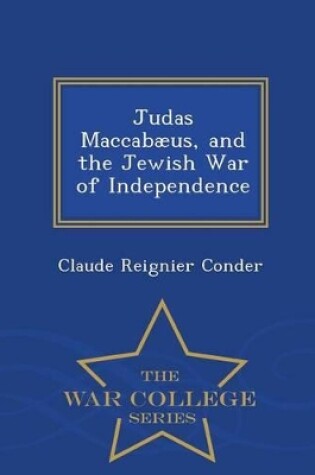 Cover of Judas Maccabaeus, and the Jewish War of Independence - War College Series