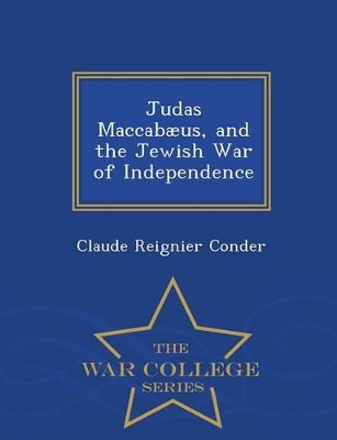 Book cover for Judas Maccabaeus, and the Jewish War of Independence - War College Series