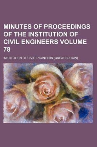 Cover of Minutes of Proceedings of the Institution of Civil Engineers Volume 78