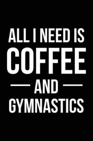 Cover of All I Need is Coffee and Gymnastics