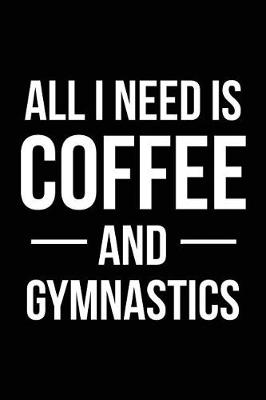 Book cover for All I Need is Coffee and Gymnastics