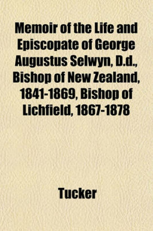 Cover of Memoir of the Life and Episcopate of George Augustus Selwyn, D.D., Bishop of New Zealand, 1841-1869, Bishop of Lichfield, 1867-1878