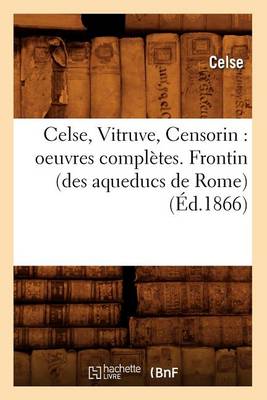 Book cover for Celse, Vitruve, Censorin: Oeuvres Completes. Frontin (Des Aqueducs de Rome) (Ed.1866)