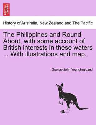 Book cover for The Philippines and Round About, with Some Account of British Interests in These Waters ... with Illustrations and Map.