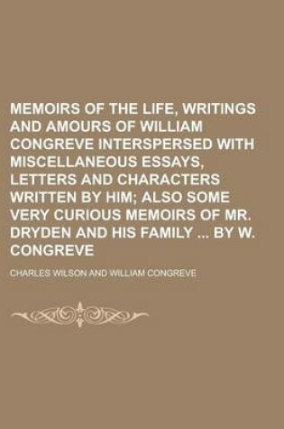 Cover of Memoirs of the Life, Writings and Amours of William Congreve Interspersed with Miscellaneous Essays, Letters and Characters Written by Him