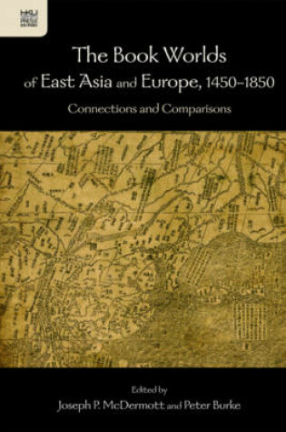Cover of The Book Worlds of East Asia and Europe, 1450-18 - - Connections and Comparisons