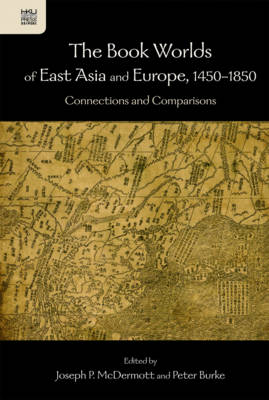 Book cover for The Book Worlds of East Asia and Europe, 1450-18 - - Connections and Comparisons