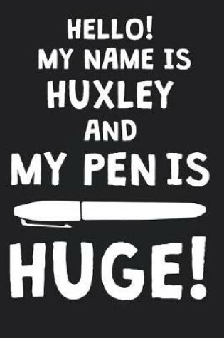 Cover of Hello! My Name Is HUXLEY And My Pen Is Huge!