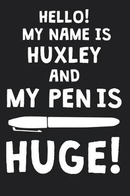 Book cover for Hello! My Name Is HUXLEY And My Pen Is Huge!