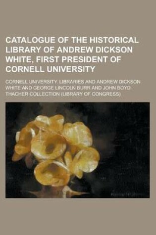 Cover of Catalogue of the Historical Library of Andrew Dickson White, First President of Cornell University