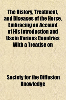 Book cover for The History, Treatment, and Diseases of the Horse, Embracing an Account of His Introduction and Usein Various Countries with a Treatise on