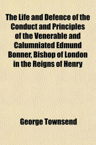 Cover of The Life and Defence of the Conduct and Principles of the Venerable and Calumniated Edmund Bonner, Bishop of London in the Reigns of Henry