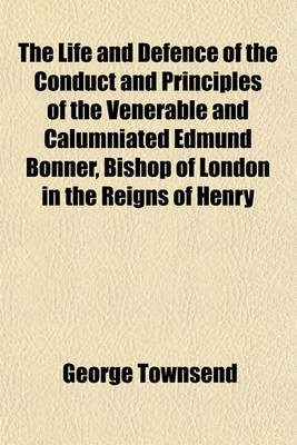 Book cover for The Life and Defence of the Conduct and Principles of the Venerable and Calumniated Edmund Bonner, Bishop of London in the Reigns of Henry