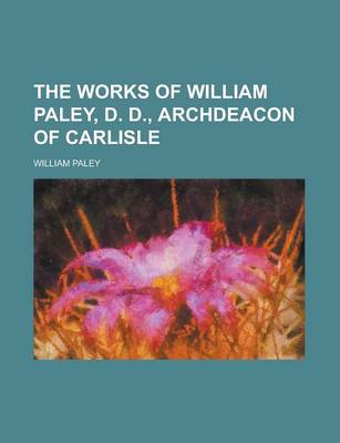 Book cover for The Works of William Paley, D. D., Archdeacon of Carlisle