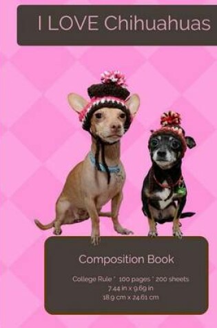 Cover of I LOVE Chihuahuas Composition Notebook