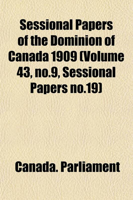 Book cover for Sessional Papers of the Dominion of Canada 1909 (Volume 43, No.9, Sessional Papers No.19)