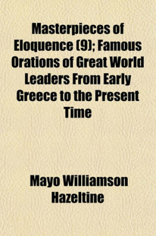 Cover of Masterpieces of Eloquence (Volume 9); Famous Orations of Great World Leaders from Early Greece to the Present Time