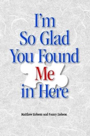 Cover of I'm So Glad You Found Me In Here