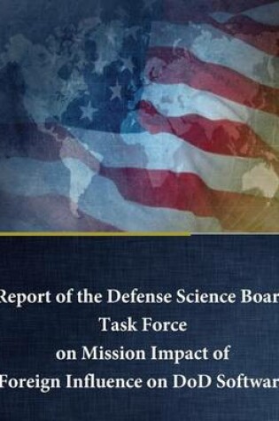 Cover of Report of the Defense Science Board Task Force on Mission Impact of Foreign Influence on DoD Software