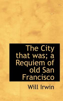 Cover of The City That Was; A Requiem of Old San Francisco