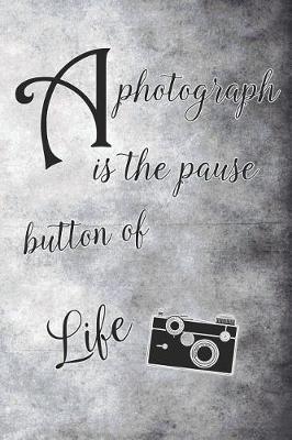 Book cover for A Photograph Is the Pause Button of Life
