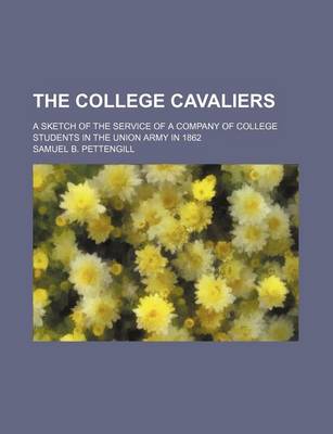 Book cover for The College Cavaliers; A Sketch of the Service of a Company of College Students in the Union Army in 1862