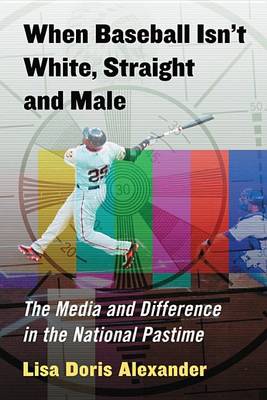 Book cover for When Baseball Isn't White, Straight and Male