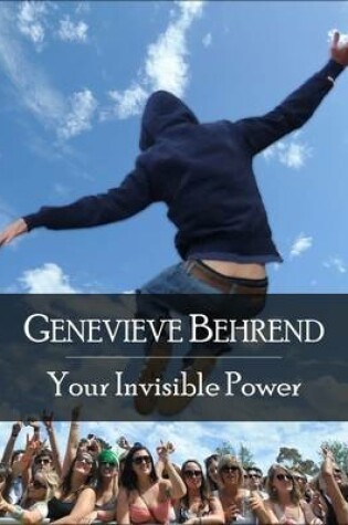 Cover of Your Invisible Power: The Secret Edition - Open Your Heart to the Real Power and Magic of Living Faith and Let the Heaven Be in You, Go Deep Inside Yourself and Back, Feel the Crazy and Divine Love and Live for Your Dreams