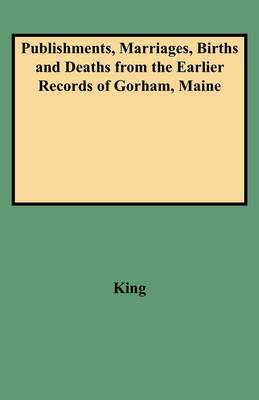 Book cover for Publishments, Marriages, Births and Deaths from the Earlier Records of Gorham, Maine