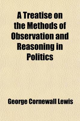 Book cover for A Treatise on the Methods of Observation and Reasoning in Politics Volume 1