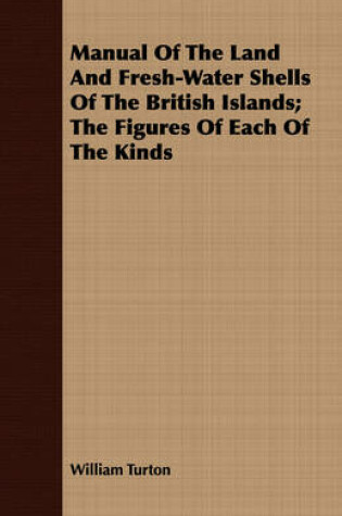 Cover of Manual Of The Land And Fresh-Water Shells Of The British Islands; The Figures Of Each Of The Kinds