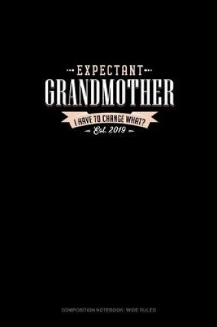 Cover of Expectant Grandmother Est. 2019 I Have To Change What?