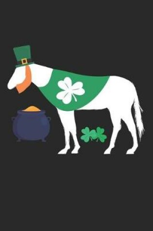 Cover of St. Patrick's Day Notebook - St. Patrick's Day Gift for Animal Lover - St. Patrick's Day Horse Journal - Horse Diary