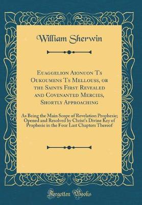 Book cover for Euaggelion Aionuon Tēs Oukoumenēs Tēs Mellousēs, or the Saints First Revealed and Covenanted Mercies, Shortly Approaching