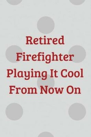 Cover of Retired Firefighter Playing It Cool From Now On