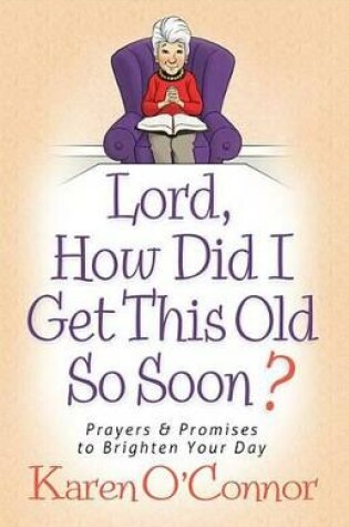 Cover of Lord, How Did I Get This Old So Soon?
