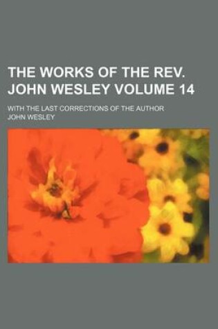 Cover of The Works of the REV. John Wesley Volume 14; With the Last Corrections of the Author