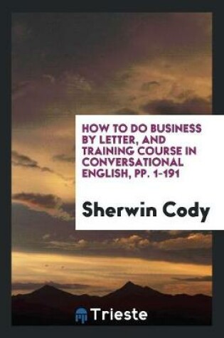 Cover of How to Do Business by Letter, and Training Course in Conversational English, Pp. 1-191