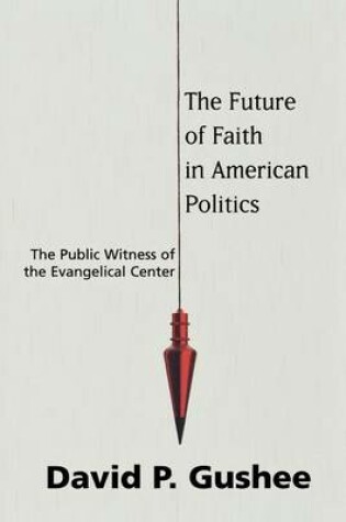 Cover of Future of Faith in American Politics, The: The Public Witness of the Evangelical Center